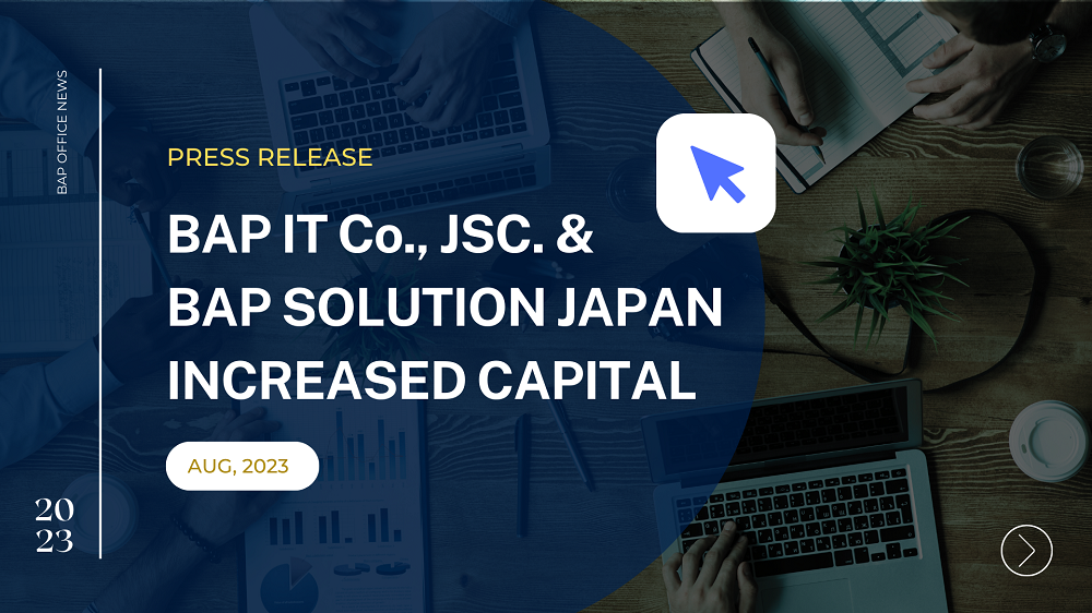 BAP IT JSC AND BAP SOLUTION JAPAN increased capital INCREASED CAPITAL